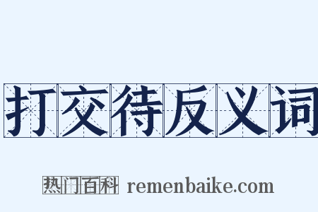 打交待反义词是什么意思的图片